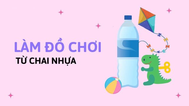 Ý tưởng làm đồ chơi mầm non từ chai nhựa phát triển sự sáng tạo của trẻ
