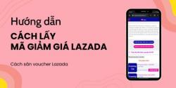 Cách lấy mã giảm giá Lazada nhanh chóng cho người mới